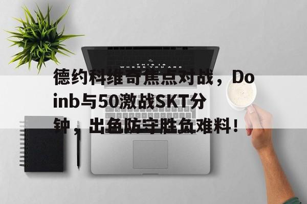 包含德约科维奇焦点对战，Doinb与50激战SKT分钟，出色防守胜负难料！的词条